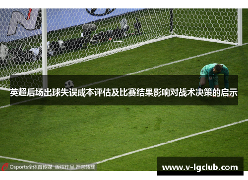 英超后场出球失误成本评估及比赛结果影响对战术决策的启示
