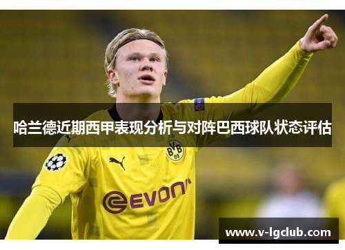 哈兰德近期西甲表现分析与对阵巴西球队状态评估
