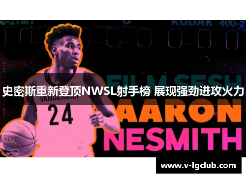 史密斯重新登顶NWSL射手榜 展现强劲进攻火力